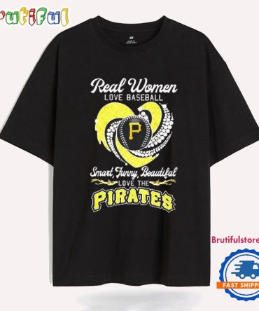 Real Women Love Baseball Smart Funny Beautiful Love The Pirates T Shirt