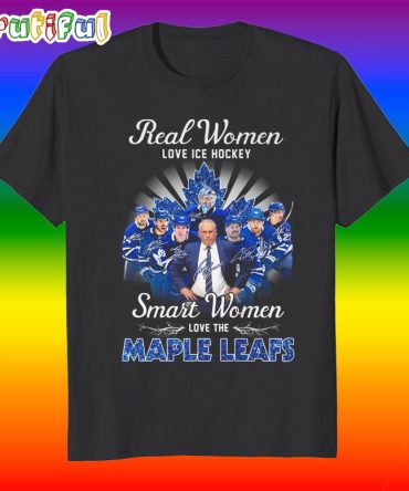 Real Women Love Ice Hockey Smart Women Love The Maple Leafs Nhl 2025 T Shirt