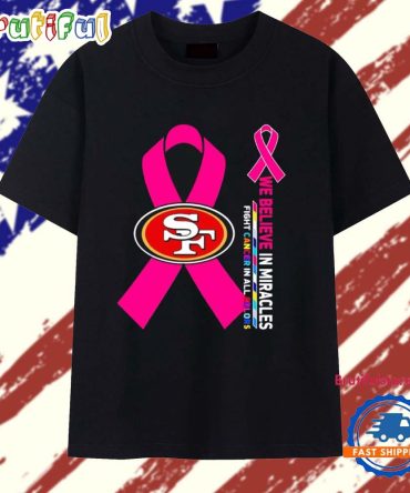 San Francisco 49Ers We Believe In Miracles Fight Cancer In All Colors T Shirt