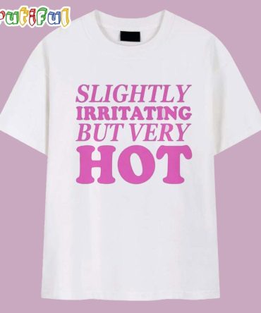 Slightly Irritating But Very Hot T Shirt