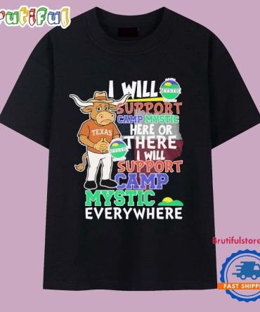 Texas Longhorns I Will Support Camp Mystic Here Or There I Will Support Camp Mystic Everywhere Hunt Texas Mascot Flood Relief T Shirt