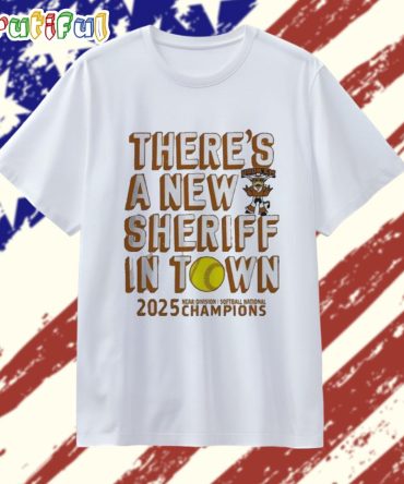 Texas Longhorns There’S A New Sheriff In Town 2025 Ncaa Division I Softball National Champions T Shirt