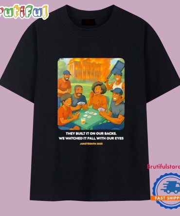 They Built It On Our Backs We Watched It Fall With Our Eyes Juneteenth 2025 T Shirt