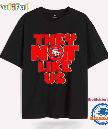 They Not Like Us San Francisco 49Ers T Shirt