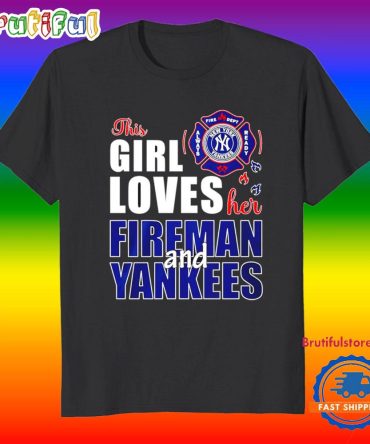 This Girl Love Her Fireman And Yankees T Shirt