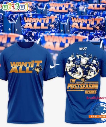 Toronto Blue Jays Want It All The Postseason Begins 2025 3D Shirt