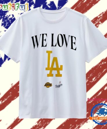 We Love La Los Angeles Dodgers And Los Angeles Lakers T Shirt