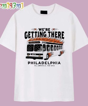 We’Re Getting There Philadelphia All Brakes No Gas T Shirt