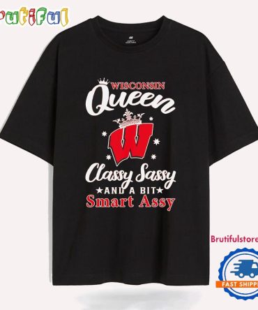 Wisconsin Queen Classy Sassy And A Bit Smart Assy T Shirt