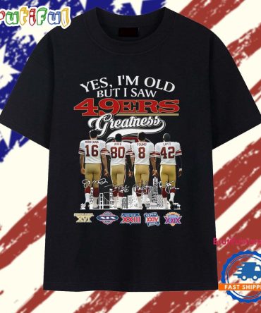 Yes I'M Old But I Saw 49Ers Greatness 2025 T Shirt