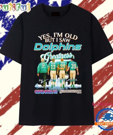 Yes I’M Old But I Saw Miami Dolphins Greatness Signature T Shirt