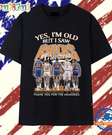 Yes I'M Old But I Saw New York Knicks Greatness All Team 2026 T Shirt