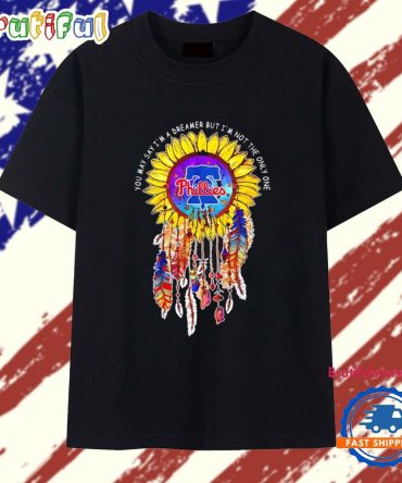 You May Say I’M A Dreamer But I’M Not The Only One Phillies T Shirt